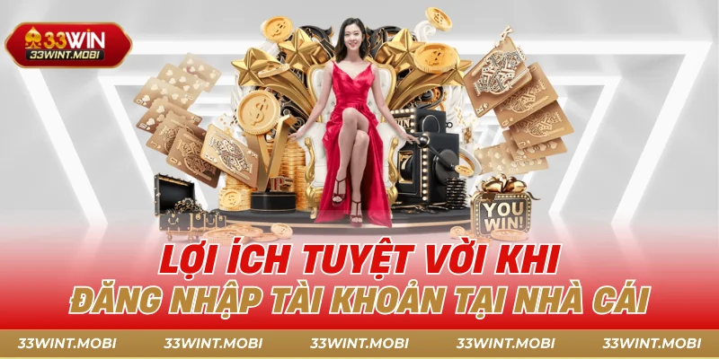 Lợi ích tuyệt vời khi đăng nhập tài khoản tại nhà cái